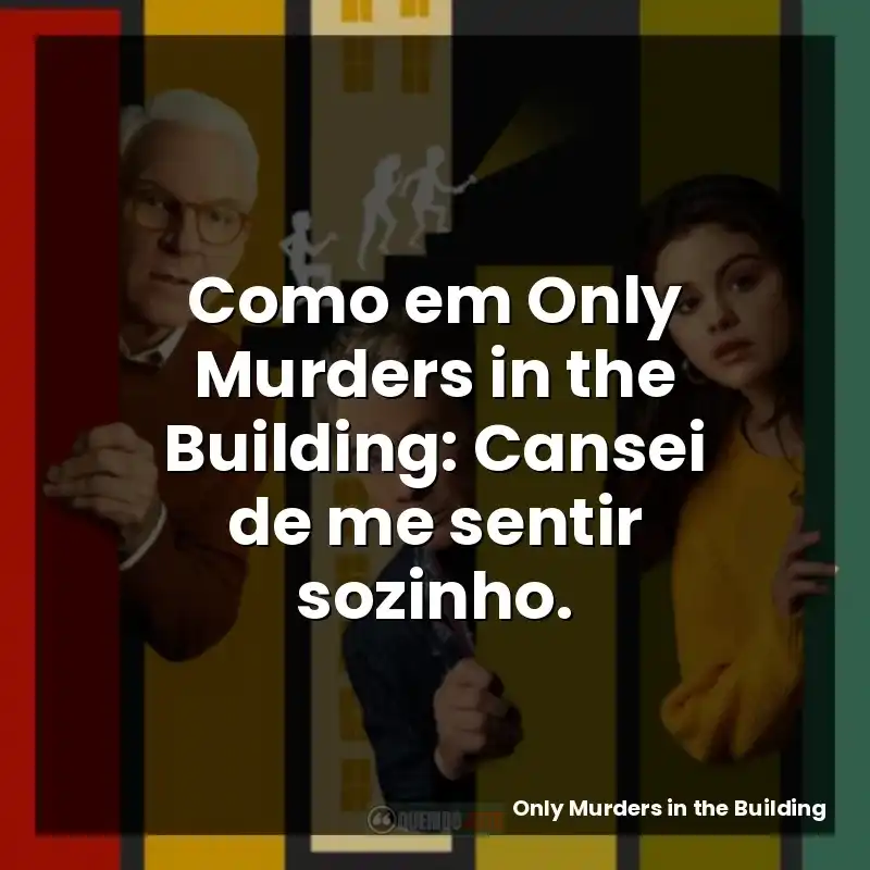 Como em Only Murders in the Building: Cansei de me sentir sozinho.