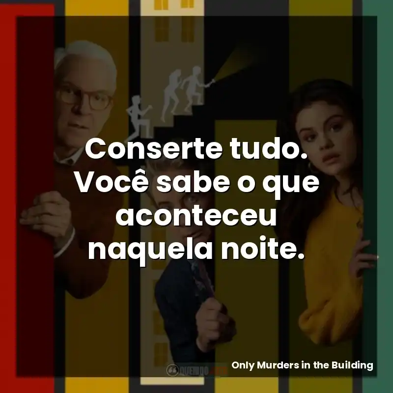 Conserte tudo. Você sabe o que aconteceu naquela noite.