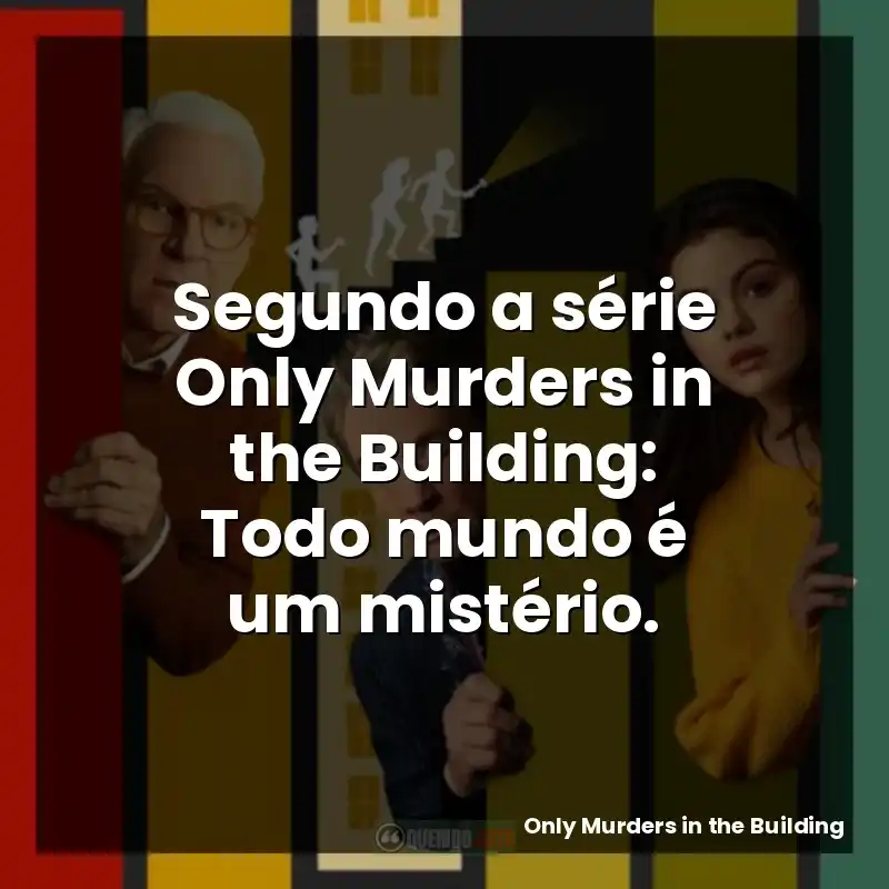 Segundo a série Only Murders in the Building: Todo mundo é um mistério.