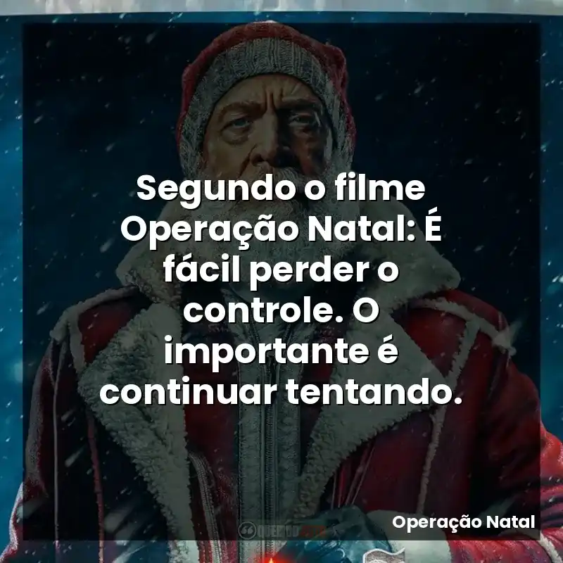 Segundo o filme Operação Natal: É fácil perder o controle. O importante é continuar tentando.