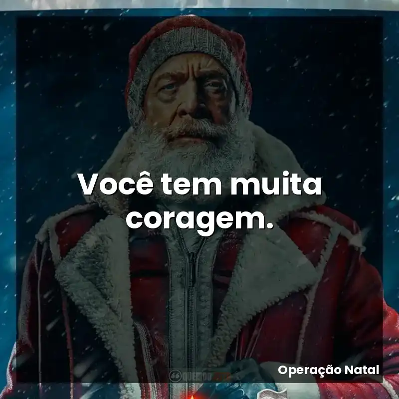 Você tem muita coragem.