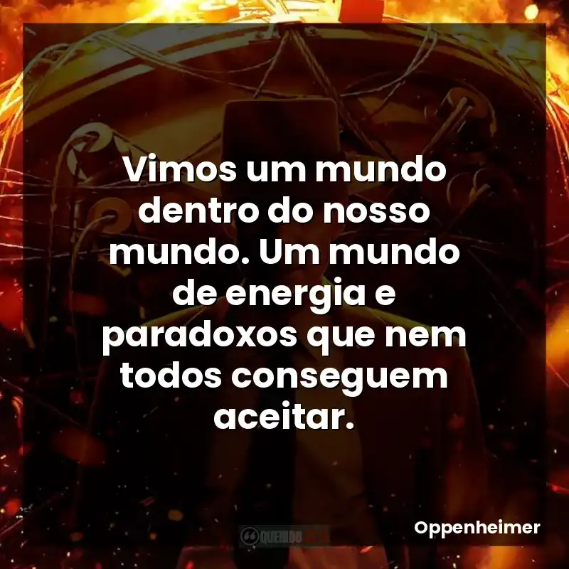 Vimos um mundo dentro do nosso mundo. Um mundo de energia e paradoxos que nem todos conseguem aceitar.