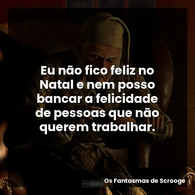 Eu não fico feliz no Natal e nem posso bancar a felicidade de pessoas que não querem trabalhar.