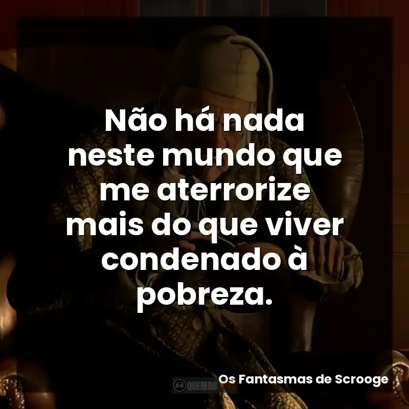 Não há nada neste mundo que me aterrorize mais do que viver condenado à pobreza.