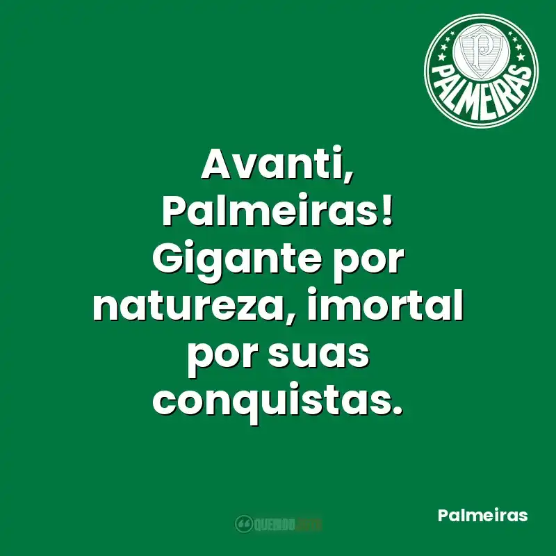 Avanti, Palmeiras! Gigante por natureza, imortal por suas conquistas.