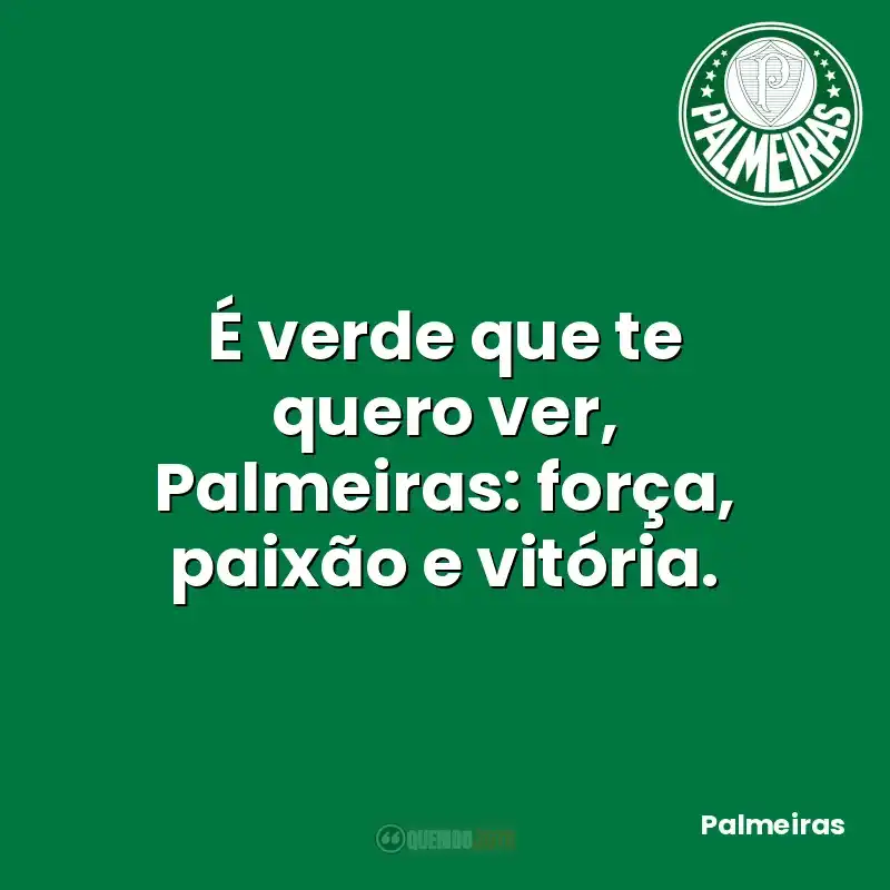 É verde que te quero ver, Palmeiras: força, paixão e vitória.
