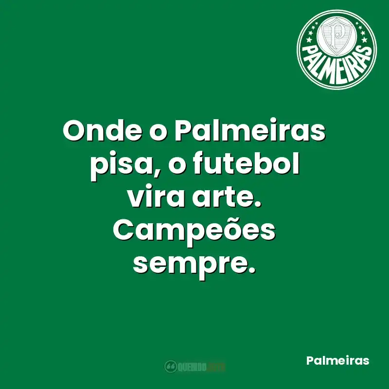 Onde o Palmeiras pisa, o futebol vira arte. Campeões sempre.
