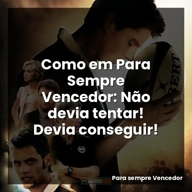 Como em Para Sempre Vencedor: Não devia tentar! Devia conseguir!
