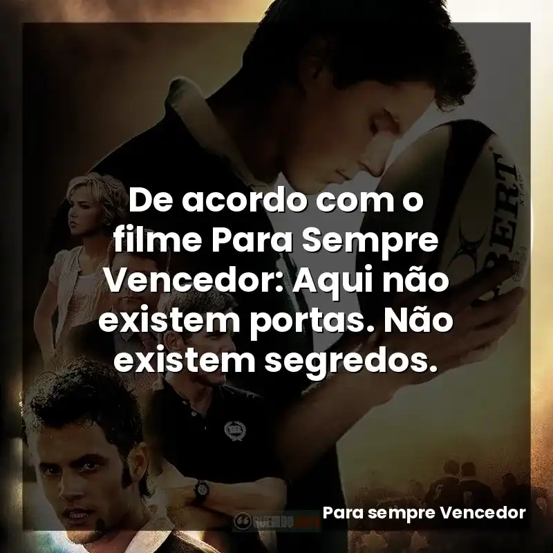 De acordo com o filme Para Sempre Vencedor: Aqui não existem portas. Não existem segredos.