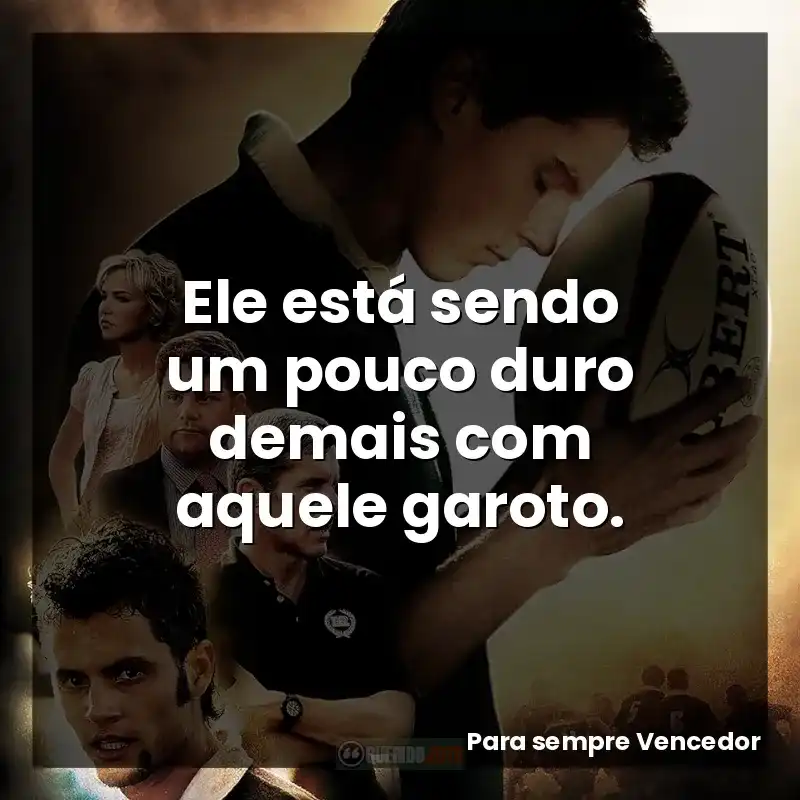 Ele está sendo um pouco duro demais com aquele garoto.