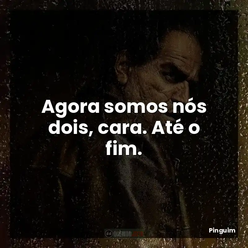Agora somos nós dois, cara. Até o fim.