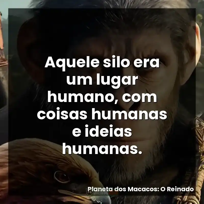 Aquele silo era um lugar humano, com coisas humanas e ideias humanas.
