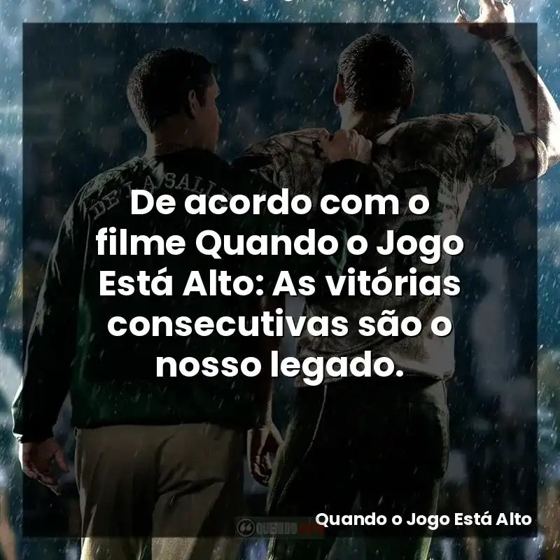 De acordo com o filme Quando o Jogo Está Alto: As vitórias consecutivas são o nosso legado.