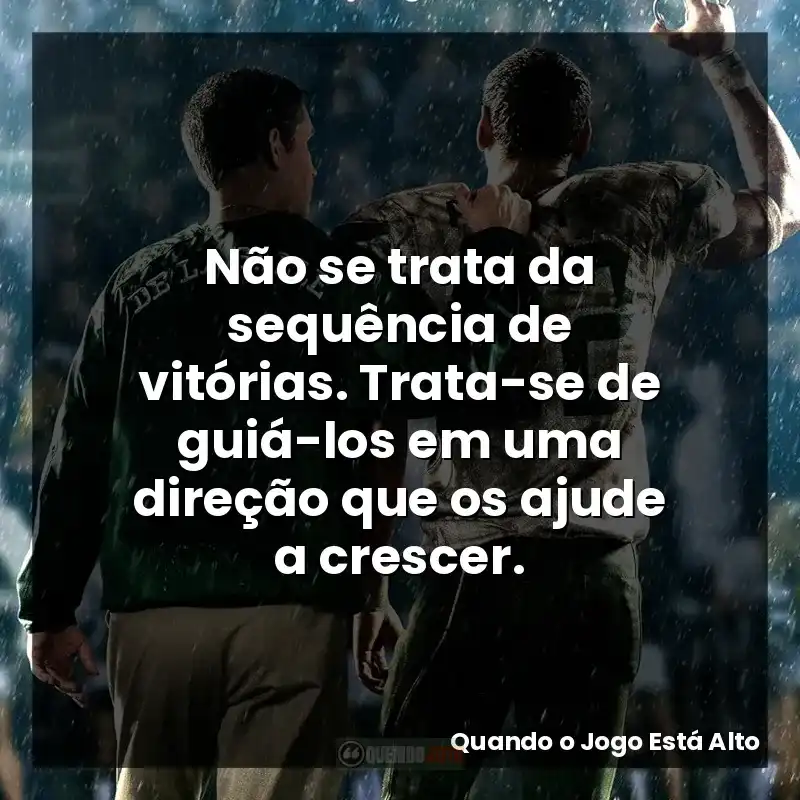 Não se trata da sequência de vitórias. Trata-se de guiá-los em uma direção que os ajude a crescer.