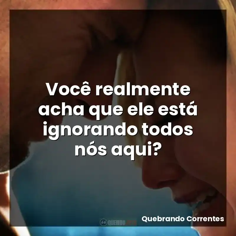 Você realmente acha que ele está ignorando todos nós aqui?