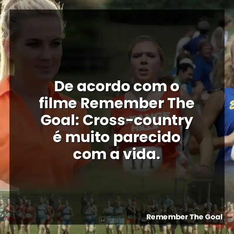 De acordo com o filme Remember The Goal: Cross-country é muito parecido com a vida.