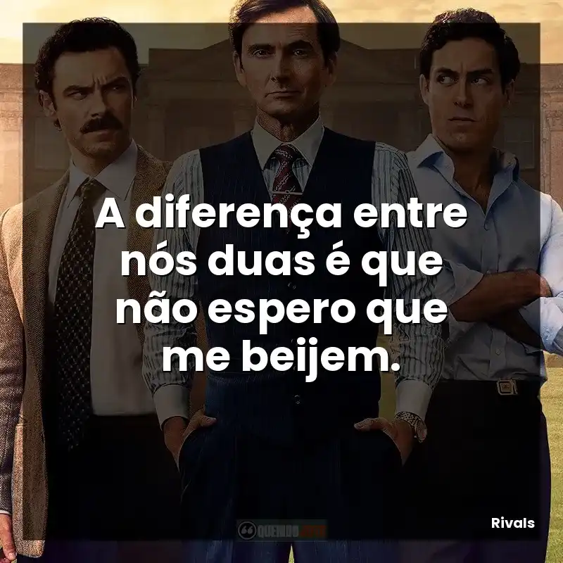 A diferença entre nós duas é que não espero que me beijem.