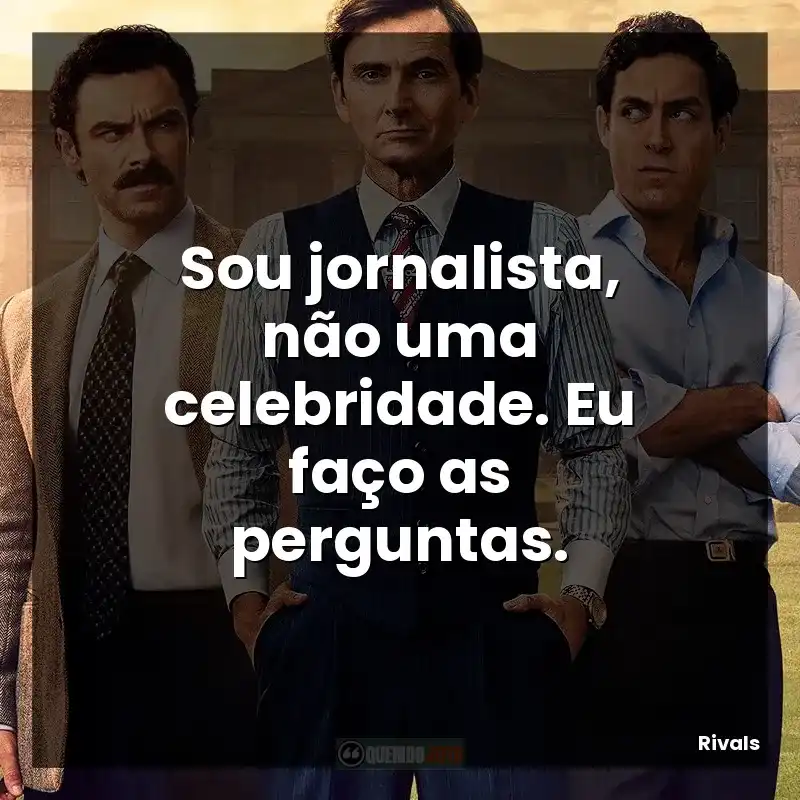 Sou jornalista, não uma celebridade. Eu faço as perguntas.