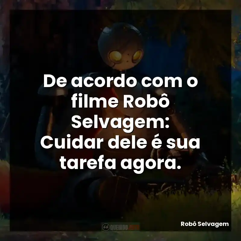 De acordo com o filme Robô Selvagem: Cuidar dele é sua tarefa agora.