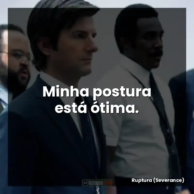 Minha postura está ótima.