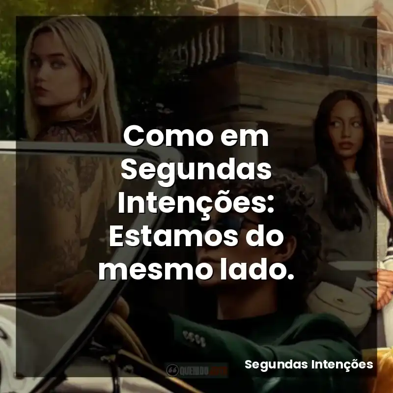 Como em Segundas Intenções: Estamos do mesmo lado.
