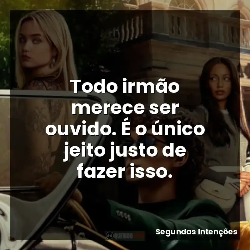 Frases de Segundas Intenções série: Todo irmão merece ser ouvido. É o único jeito justo de fazer isso.