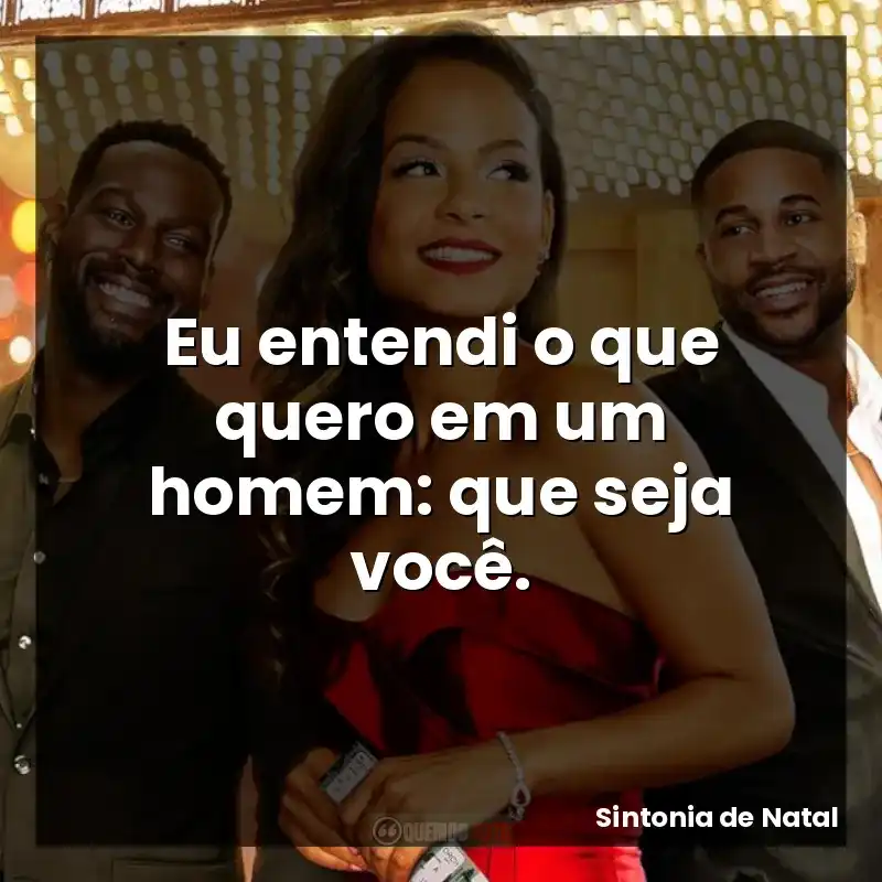Eu entendi o que quero em um homem: que seja você.