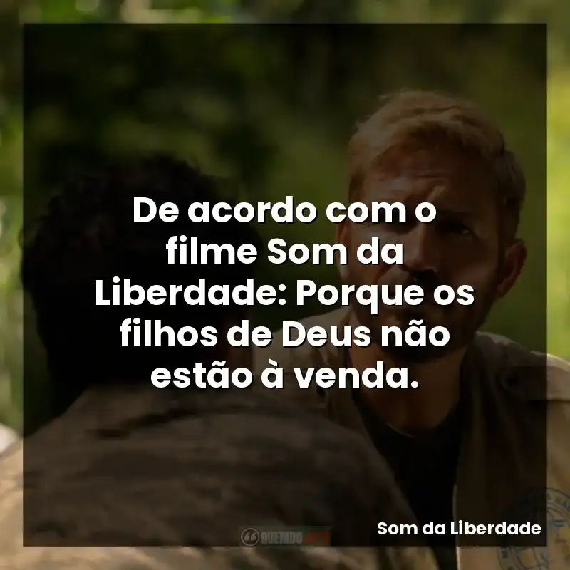 De acordo com o filme Som da Liberdade: Porque os filhos de Deus não estão à venda.