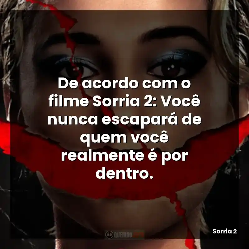 De acordo com o filme Sorria 2: Você nunca escapará de quem você realmente é por dentro.
