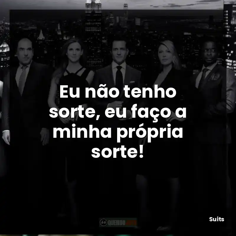Eu não tenho sorte, eu faço a minha própria sorte!