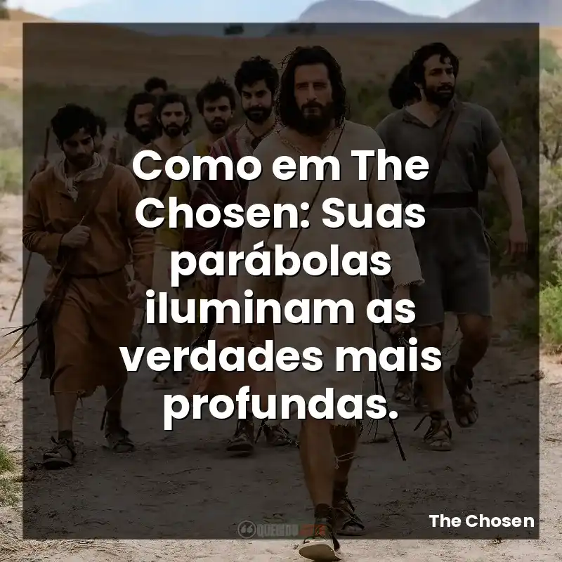 Frases The Chosen série: Como em The Chosen: Suas parábolas iluminam as verdades mais profundas.