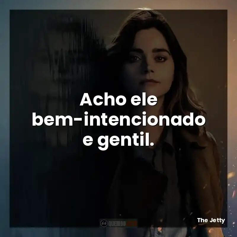 Acho ele bem-intencionado e gentil.