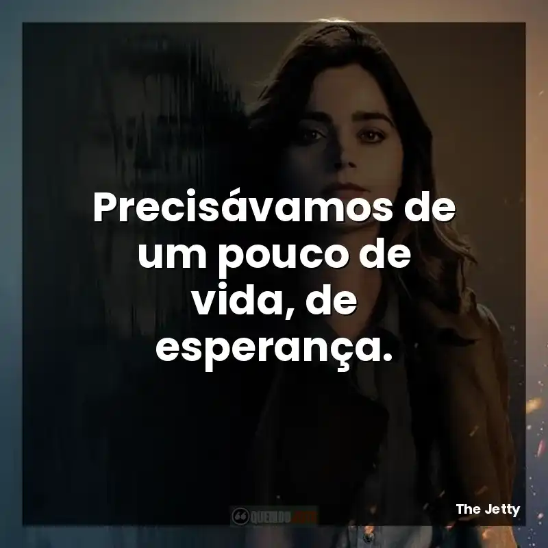 Precisávamos de um pouco de vida, de esperança.