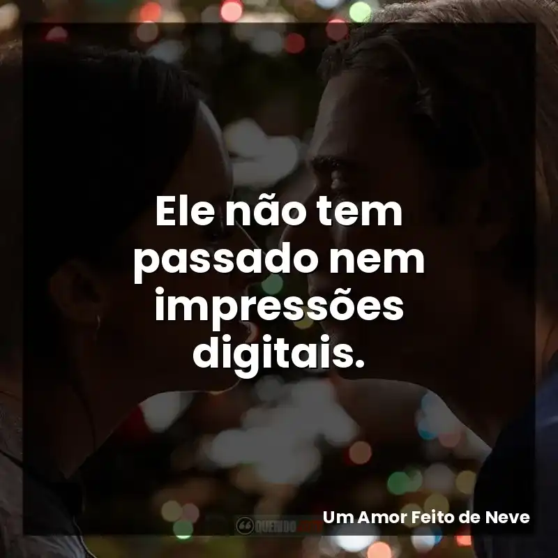 Ele não tem passado nem impressões digitais.