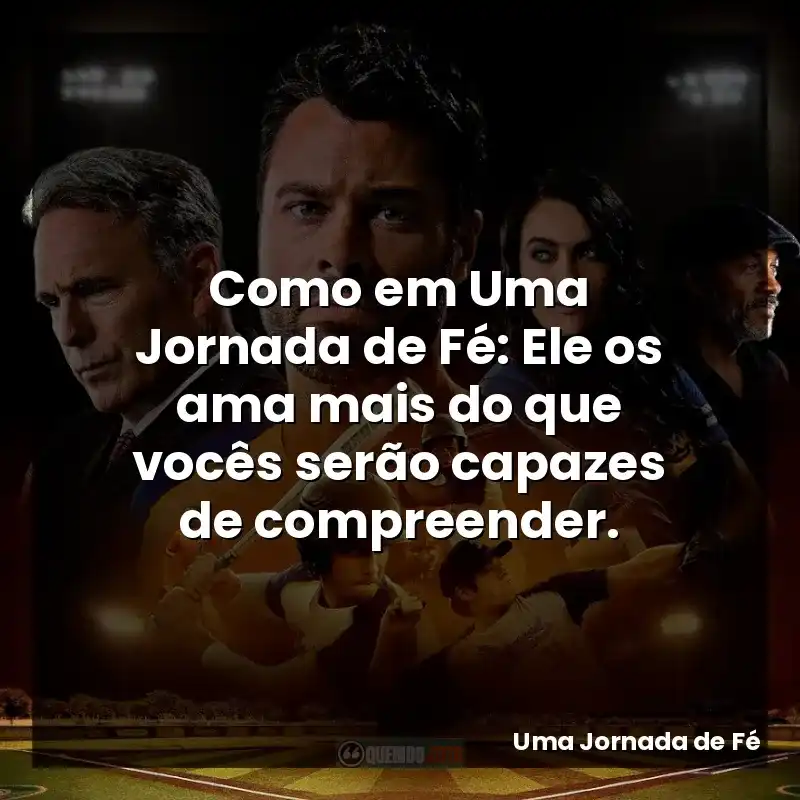 Como em Uma Jornada de Fé: Ele os ama mais do que vocês serão capazes de compreender.