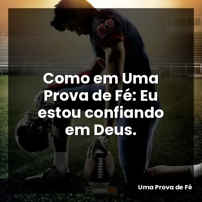 Como em Uma Prova de Fé: Eu estou confiando em Deus.