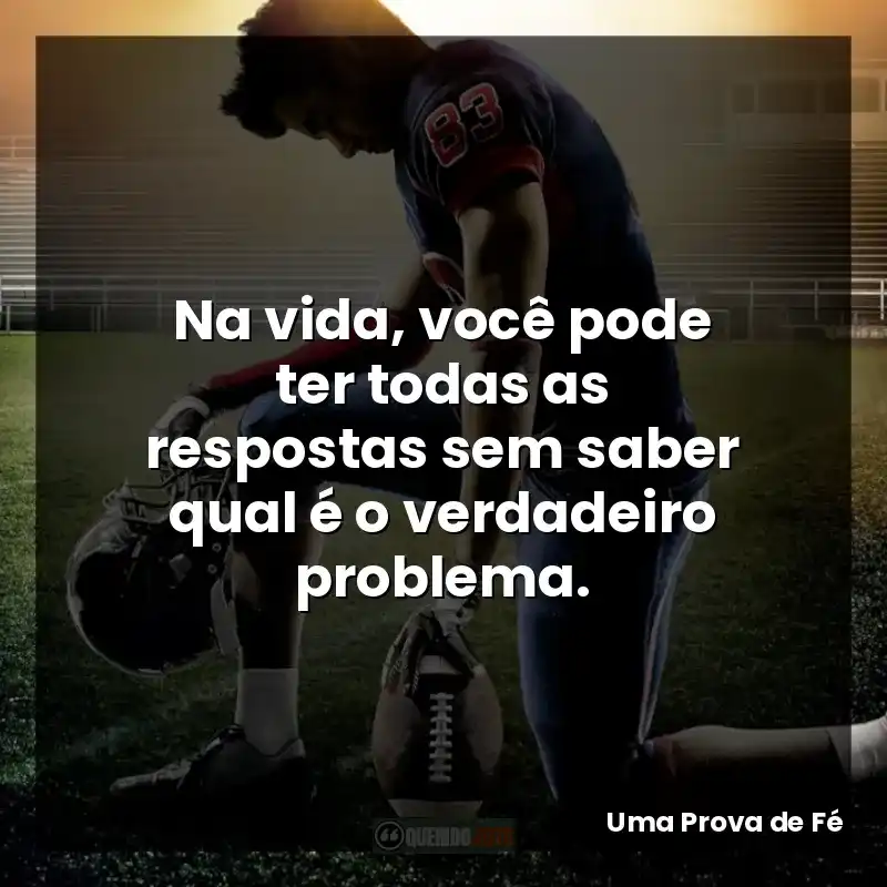 Na vida, você pode ter todas as respostas sem saber qual é o verdadeiro problema.