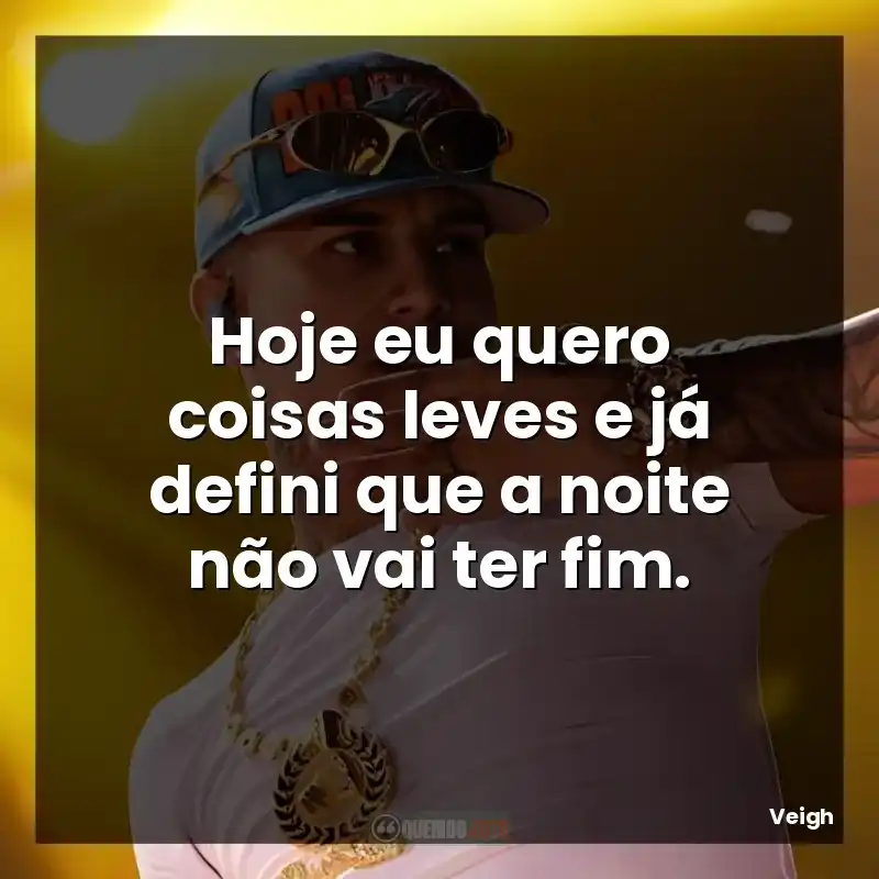 Hoje eu quero coisas leves e já defini que a noite não vai ter fim.