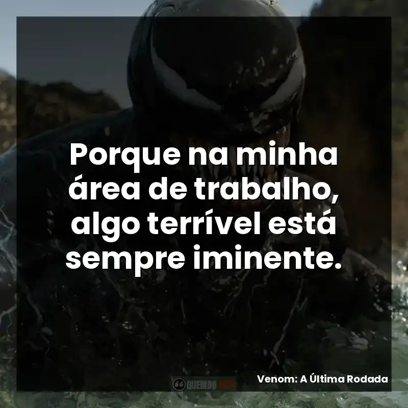 Porque na minha área de trabalho, algo terrível está sempre iminente.