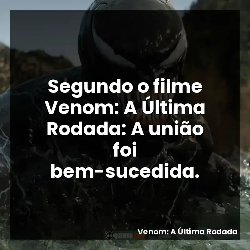 Segundo o filme Venom: A Última Rodada: A união foi bem-sucedida.