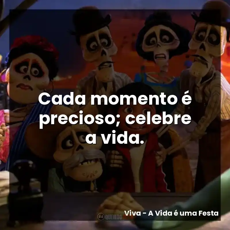 Cada momento é precioso; celebre a vida.