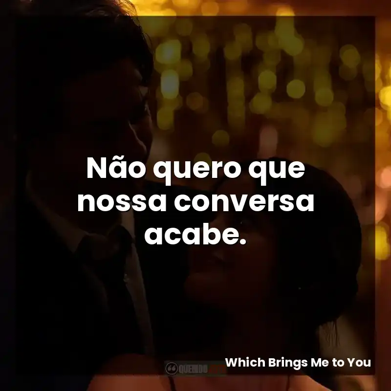 Não quero que nossa conversa acabe.