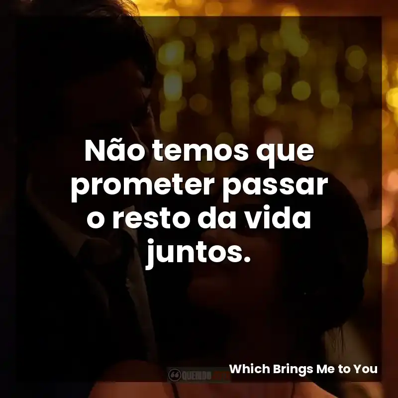 Não temos que prometer passar o resto da vida juntos.