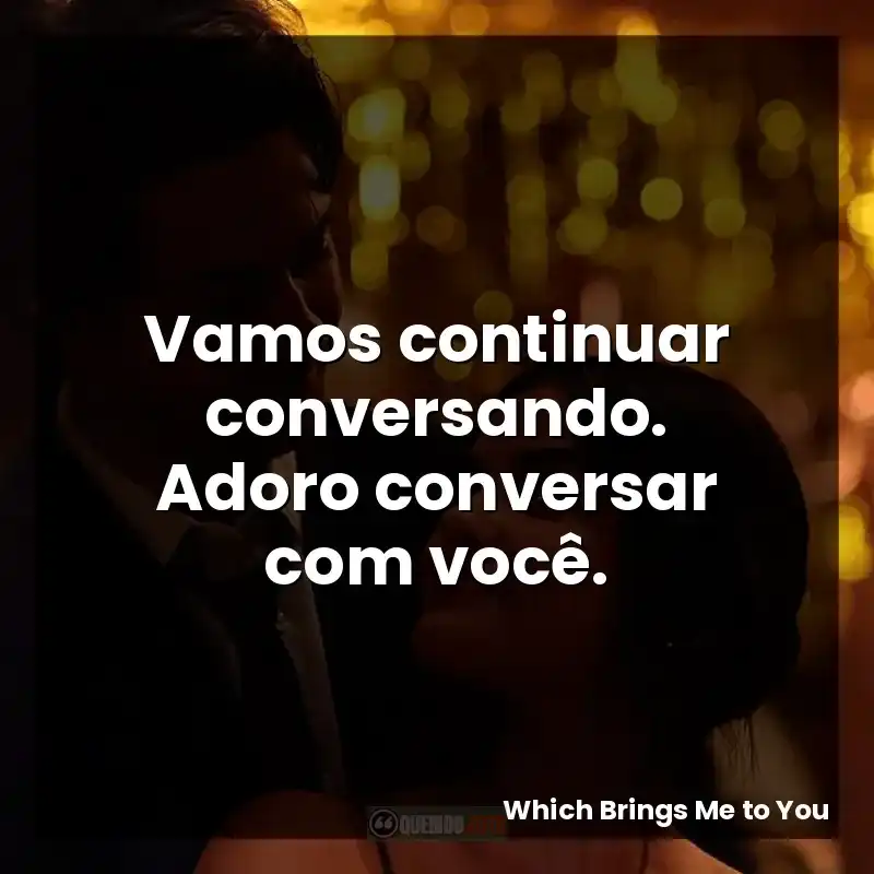 Vamos continuar conversando. Adoro conversar com você.