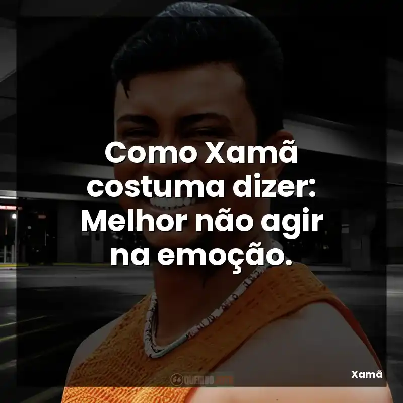 Como Xamã costuma dizer: Melhor não agir na emoção.