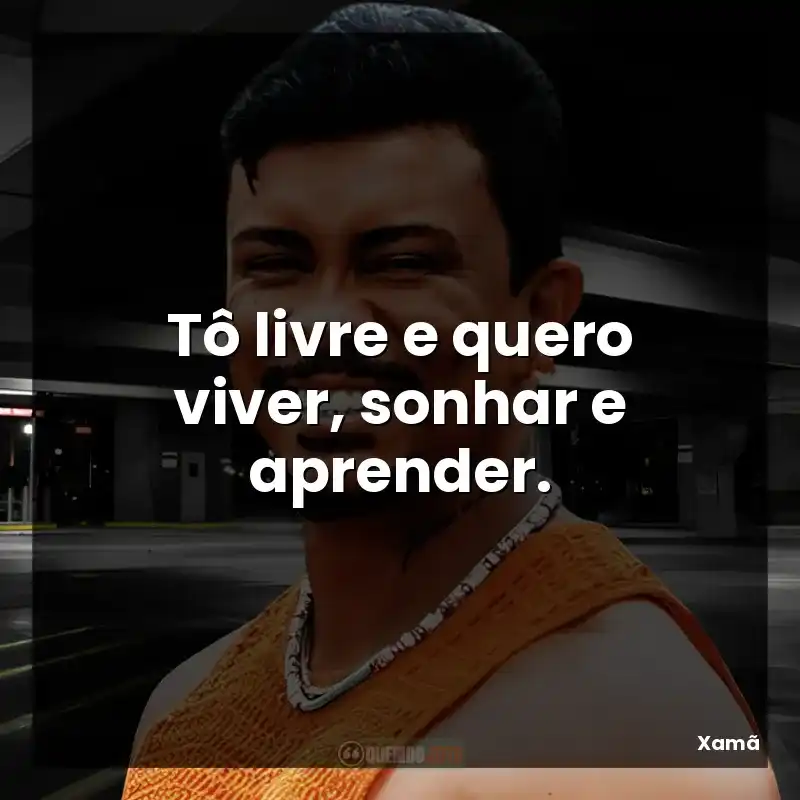 Tô livre e quero viver, sonhar e aprender.