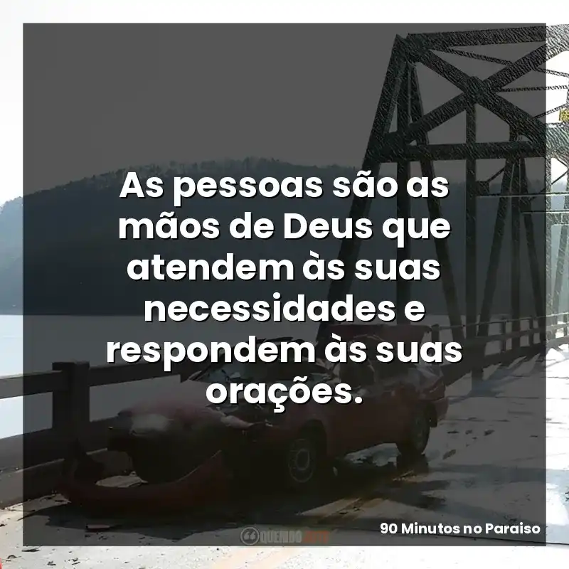 As pessoas são as mãos de Deus que atendem às suas necessidades e respondem às suas orações.