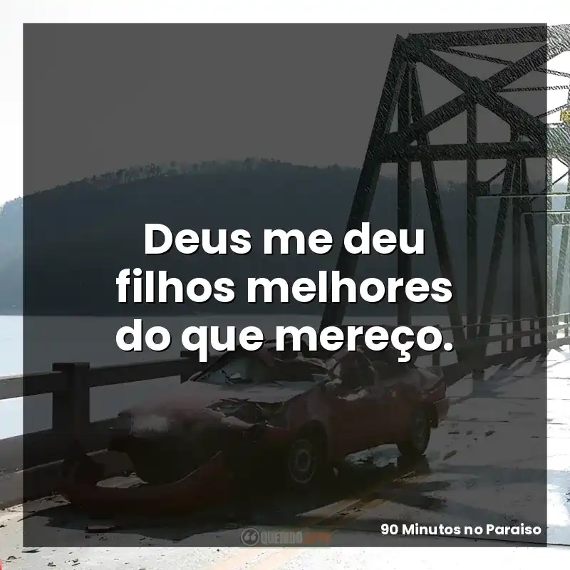Deus me deu filhos melhores do que mereço.