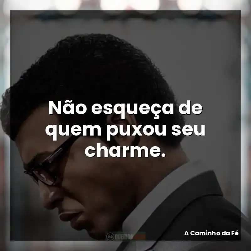 Não esqueça de quem puxou seu charme.