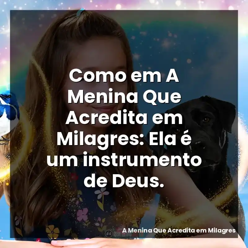 Como em A Menina Que Acredita em Milagres: Ela é um instrumento de Deus.